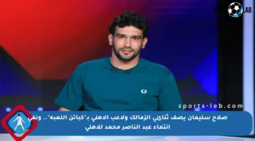 صلاح سليمان يصف ثنائي الزمالك ولاعب الأهلي بـ”كباتن اللعبة”.. ونفي انتماء عبد الناصر محمد للأهلي